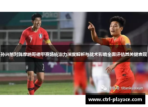 孙兴慜对阵摩纳哥德甲赛场统治力深度解析与战术影响全面评估其关键表现