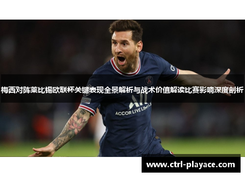 梅西对阵莱比锡欧联杯关键表现全景解析与战术价值解读比赛影响深度剖析