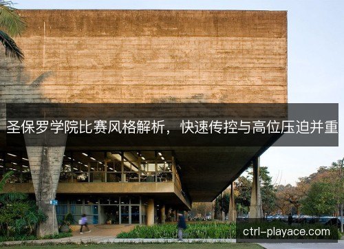 圣保罗学院比赛风格解析，快速传控与高位压迫并重
