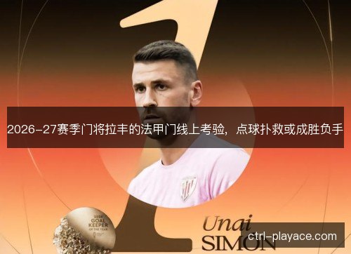 2026-27赛季门将拉丰的法甲门线上考验，点球扑救或成胜负手
